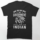 Sure You Can Trust The Government Just Ask An Indian Funny Unisex T-Shirt