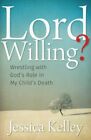 Lord Willing? : Wrestling With God&#39;s Role in My Child&#39;s Death, Paperback by K...