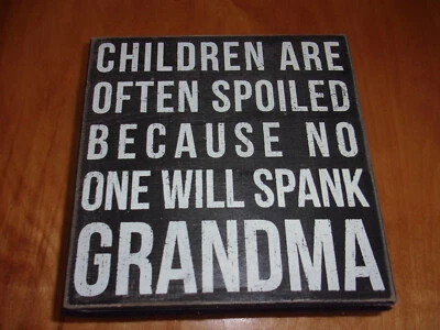 New CHILDREN ARE OFTEN SPOILED BECAUSE NO ONE WILL SPANK GRANDMA Wood Plaque - Image 1 of 2
