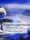 Home Waterworks: A Manual of Water Supply in Country Homes. Lynde, Chambers<|