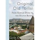 Original Old Tbilisi: From Kartlis Deda to the Sulfur B - Paperback NEW Laine Cu