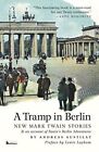 A Tramp In Berlin: New Mark Twain Stories: An Account Of By Andreas Austilat New