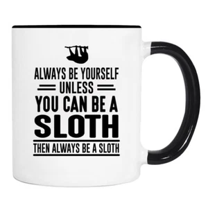 Always Be Yourself Unless You ... - 11 Oz Mug - Sloth Mug - Sloth Gifts - Picture 1 of 2