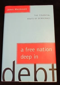A FREE NATION DEEP IN DEBT: THE FINANCIAL ROOTS OF By James Macdonald NEW 1st Ed - Picture 1 of 4