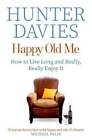 Happy Old Me: How To Live A Long Life, And Really Enjoy It By Hunter Davies