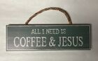"All I need is Coffee & Jesus" 11.5" x 3.5" Green Hanging Sign Kitchen Religious