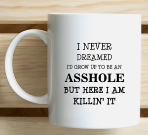 I Never Dreamed I'd Grow Up To Be An Ahole but here I am Funny Coffee Mug cup - Picture 1 of 1