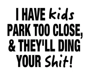 Calcomanía Have Kids Park Too Close They'll Ding Your S**t #1 4""x5"" Elige el color - Imagen 1 de 2