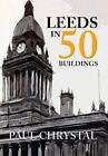 Leeds In 50 Buildings By Paul Chrystal 9781445654546 New Free Uk Delivery