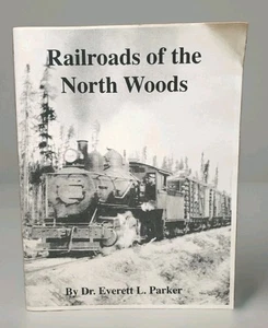 Railroads Of The North Woods By Dr. Everett L. Parker 2002 1st Printing B&A, C P - Picture 1 of 22