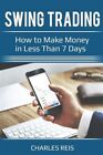 Swing Trading : How To Make Money In Less Than 7 Days, Paperback By Reis, Cha...