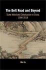 The Belt Road and Beyond: State-Mobilized Globalization in China: 1998-2018 (Har