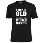 Mens I May Be Old But I Went To Some Wicked Raves T Shirt Raving Partying