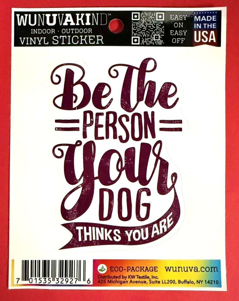 WUNUVAKIND BE THE PERSON YOUR DOG THINKS YOU ARE DIE CUT 4" VINYL DECAL STICKER FREE SHIP