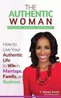 The Authentic Woman: Stilettos, Sweats, and Suits: How to Live Your Authentic Li