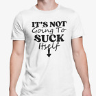 It's Not Going To Suck Itself T Shirt / Rude Funny Adult Joke Gift / Lad Stag Do