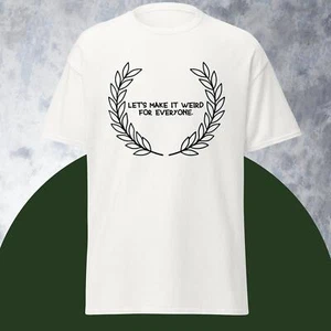"Let's Make It Weird For Everyone" / Funny T Shirt / Novelty / Comedy - Picture 1 of 9