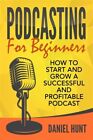 Podcasting for Beginners: How to Start and Grow a Successful and Profitable P...