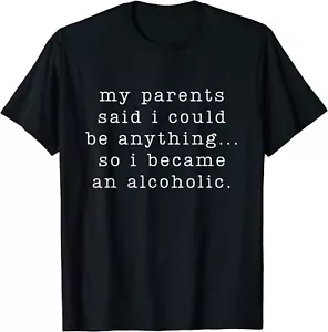 My Parents Said I Could Be Anything So I Became Alcoholic T-Shirt Unisex Gift - Picture 1 of 2