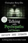 Talking with Psychopaths and Savages: Guilty but I