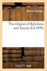 The Religion Of Babylonia And Assyria (?D 1898)