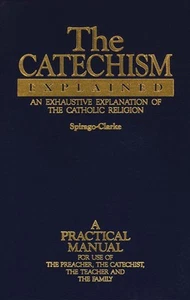 Der Katechismus erklärt: Eine erschöpfende Erklärung der katholischen Religion - Bild 1 von 1