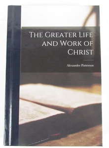 The Greater Life and Work of Christ By Alexander Patterson (2022, Hardcover) - Picture 1 of 4