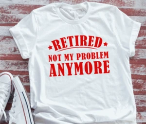 T-Shirt Rentner, Not My Problem Anymore, Ruhestand Unisex weiß - Bild 1 von 2