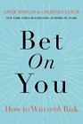 Bet on You: How to Win with Risk by Morgan, Angie; Lynch, Courtney