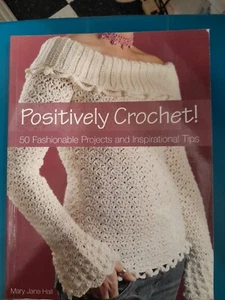 Positively Crochet! : 50 Fashionable Projects and Inspirational Tips by Mary... - Picture 1 of 8