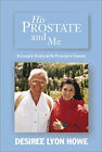 His Prostate and Me : A Couple Deals with Prostate Cancer Desiree