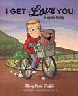 I Get To Love You : A Boy And His Dog, Hardcover By Griffin, Mary Clare, Like...