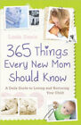 365 Things Every New Mom Should Know : A Daily Guide to Loving an