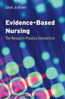 Evidence-Based Nursing : The Research-Practice Connection by Sarah Jo Brown...