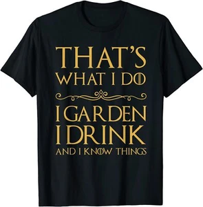 That's What I Do I Garden I Drink And I Know Things T-Shirt Women Men Tee Gift - Picture 1 of 2
