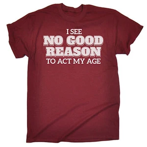 I See No Good Reason To Act My Age T-SHIRT Party Pub Stag Funny Gift Birthday - Picture 1 of 9