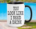 You Look Like I Need A Drink Funny Driking Mug Funny Drink Mug