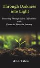 Through Darkness Into Light: Traveling Through Life's Difficulties With Poems To