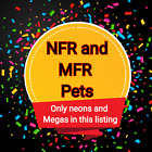 NFR and MFR Pets only Neon and Mega's