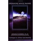 Dreaming While Awake: Techniques for 24-hour Lucid Drea - Paperback NEW Mindell,