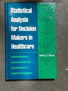 Statistical Analysis for Decision Makers in Healthcare: Understanding and Evalua - Foto 1 di 1
