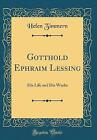 Gotthold Ephraim Lessing His Life and His Works Cl