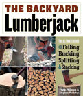 The Backyard Lumberjack: The Ultimate Guide to Felling, Bucking, Splitting &