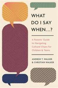 What Do I Say When . . . ?: A Parent's Guide to Navigating Cultural Chaos for Ch - Picture 1 of 1