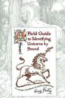A Field Guide To Identifying Unicorns By Sound: A Compact Handbook Of Mythi...