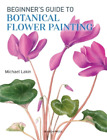 Michael Lakin Beginner's Guide To Botanical Flower Painting (Paperback)