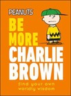 Peanuts Be More Charlie Brown Find Your Own Worldly Wisdom Format: Hardback