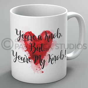 You're A Knob Mug Mugs Boyfriend Girlfriend Husband Wife Partner Funny Rude Gift - Picture 1 of 1