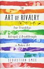 The Art of Rivalry: Four Friendships, Betrayals, and Breakthroughs in Modern Ar
