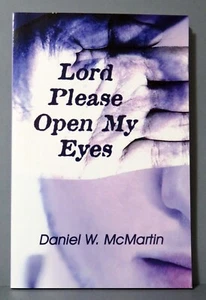 Lord Please Open My Eyes by Daniel W McMartin. 2011, 1st Edition & 1st Printing - Picture 1 of 4